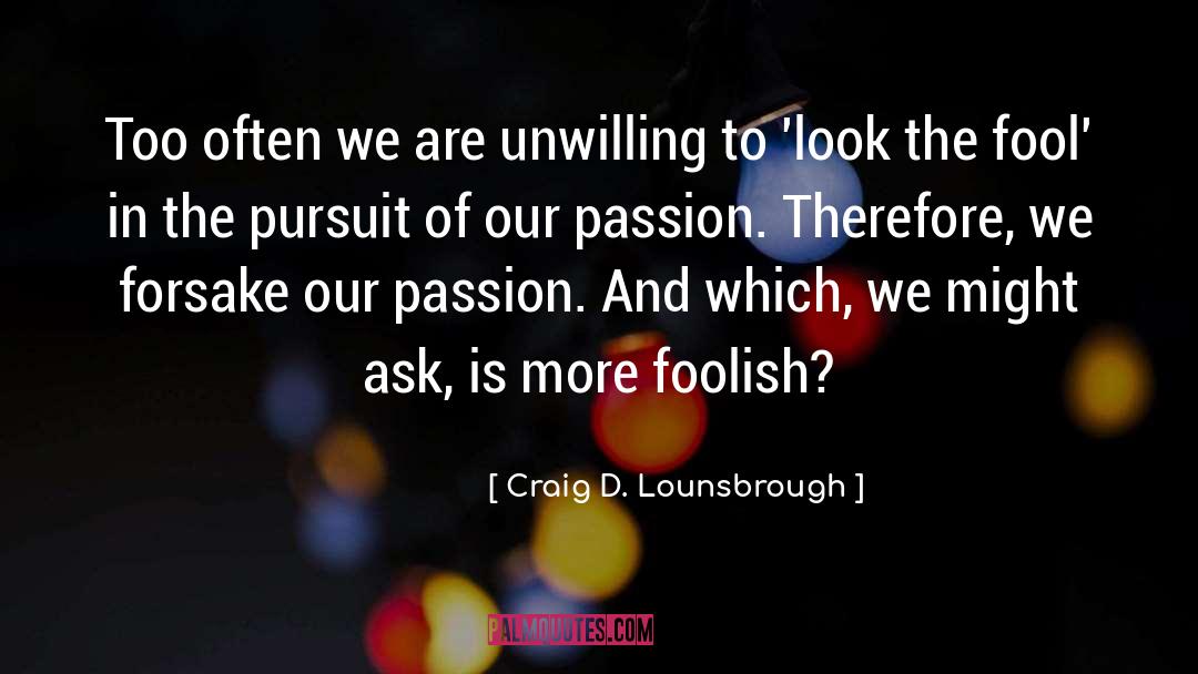 Foolish quotes by Craig D. Lounsbrough