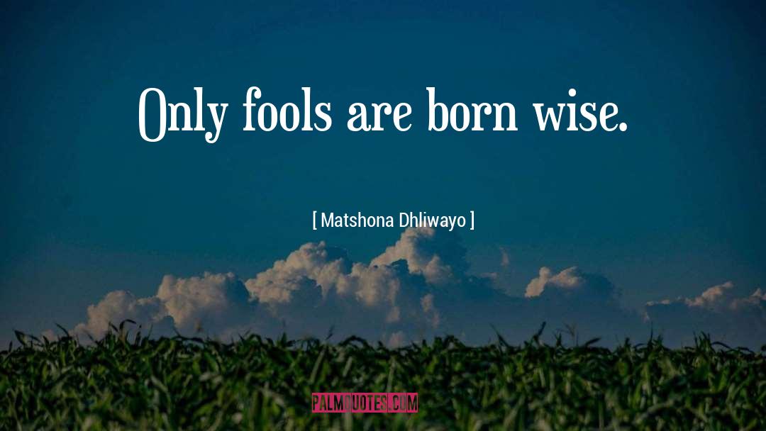 Foolish quotes by Matshona Dhliwayo