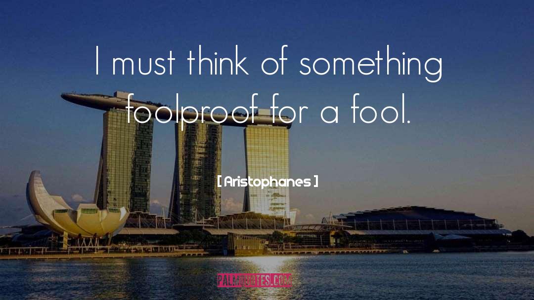 Foolproof quotes by Aristophanes