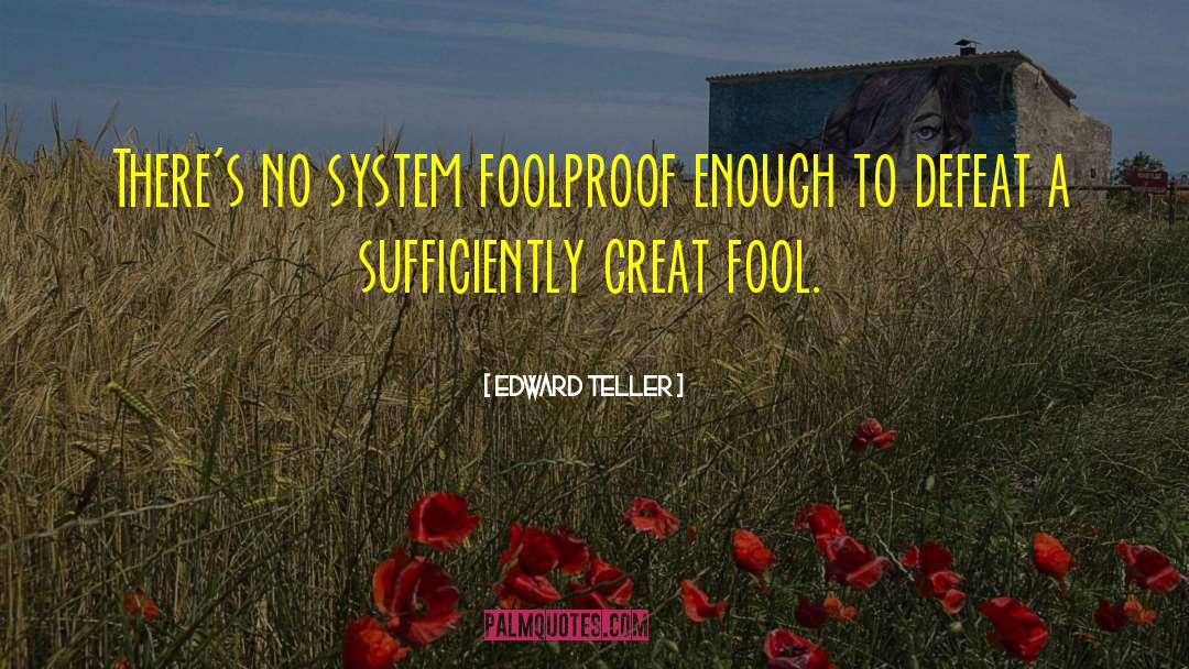 Foolproof quotes by Edward Teller