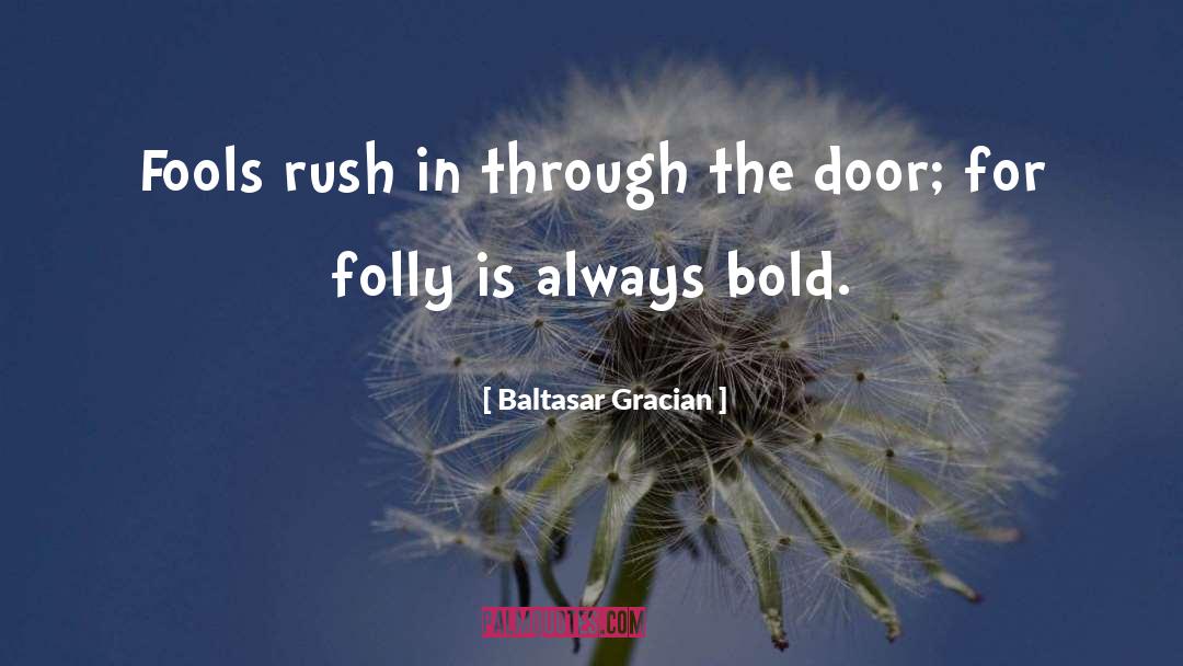 Fools Rush In quotes by Baltasar Gracian