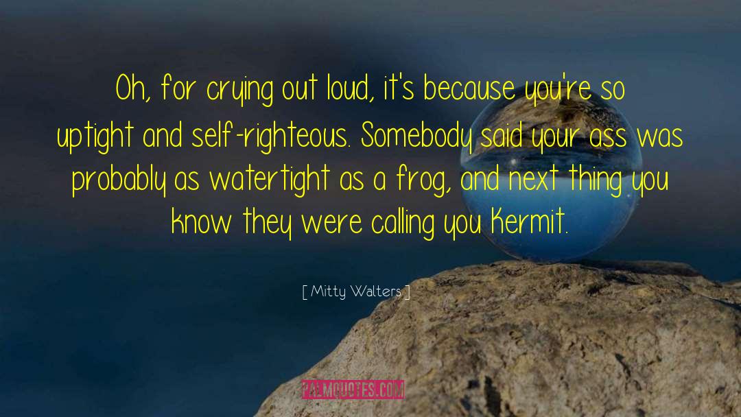 For Crying Out Loud quotes by Mitty Walters