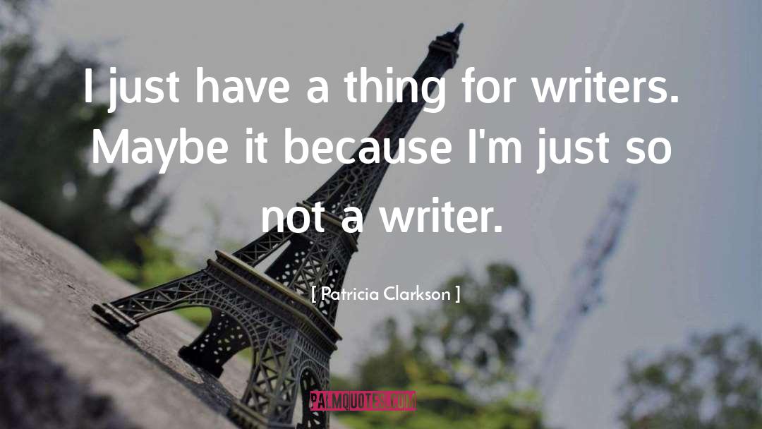 For Writers quotes by Patricia Clarkson