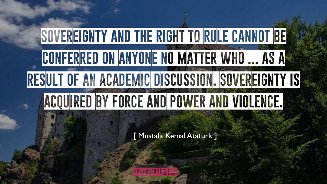 Force And Power quotes by Mustafa Kemal Ataturk