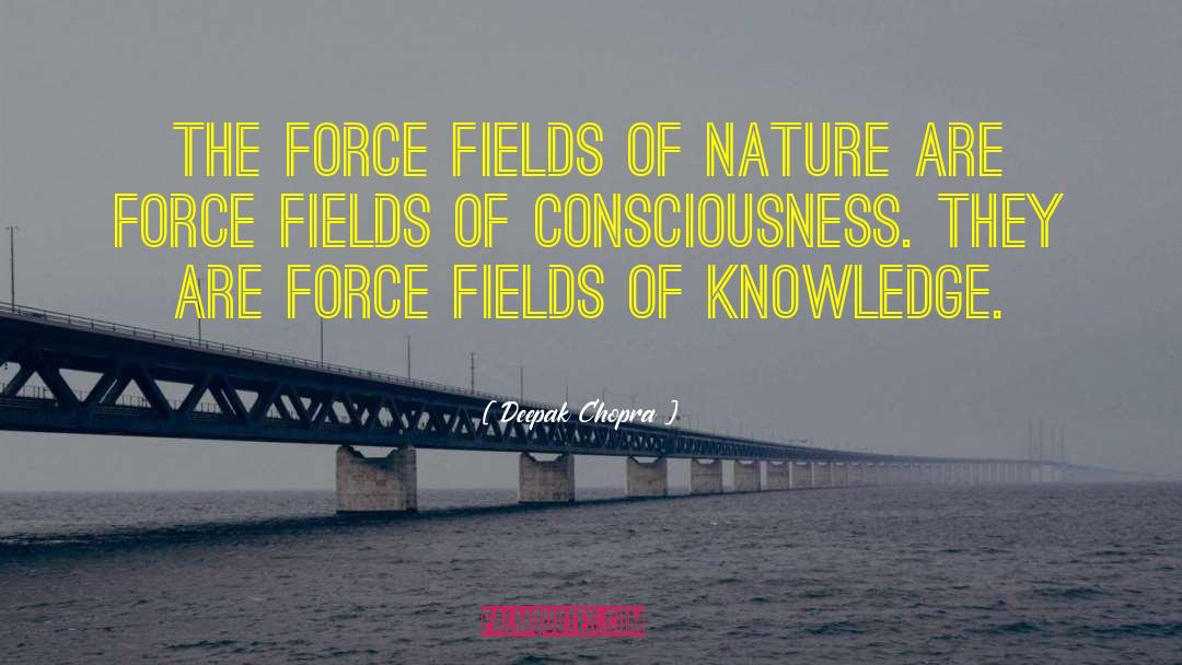 Force Fields quotes by Deepak Chopra