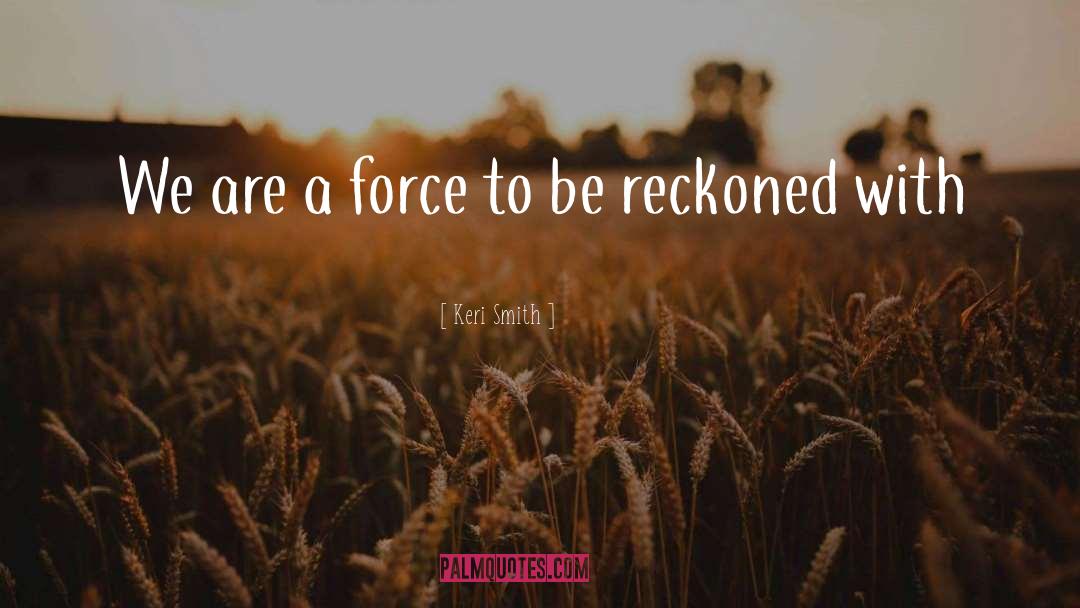 Force To Be Reckoned With quotes by Keri Smith