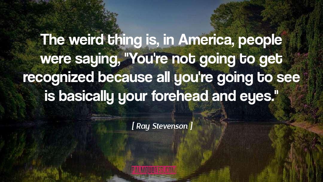 Foreheads quotes by Ray Stevenson