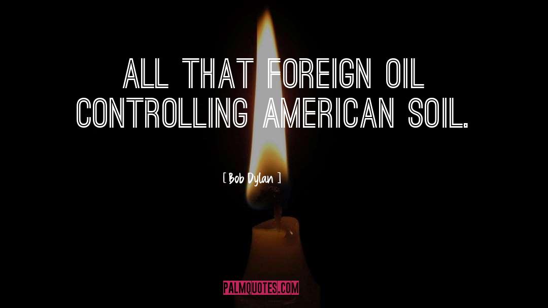 Foreign Oil quotes by Bob Dylan