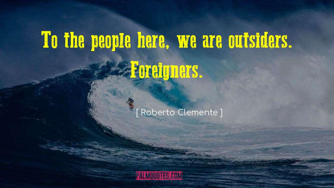 Foreigners quotes by Roberto Clemente