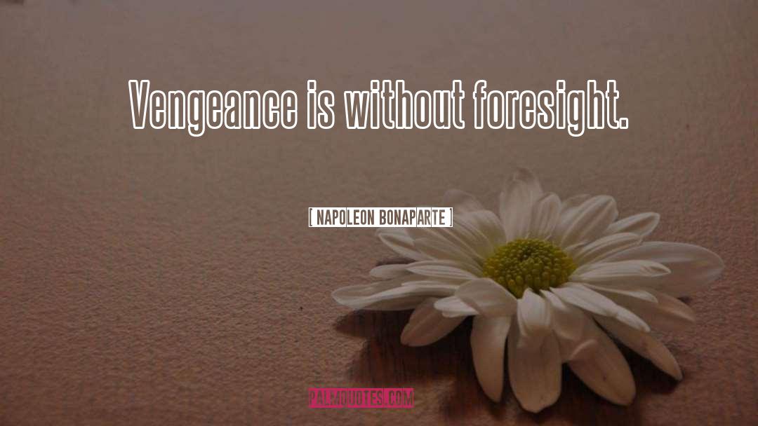 Foresight quotes by Napoleon Bonaparte