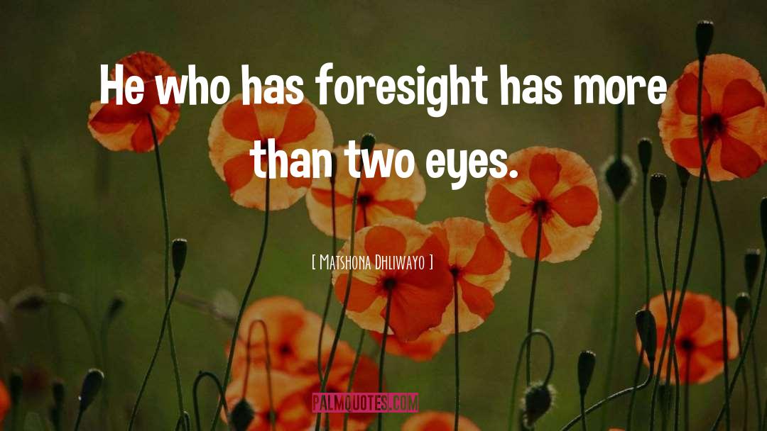 Foresight quotes by Matshona Dhliwayo