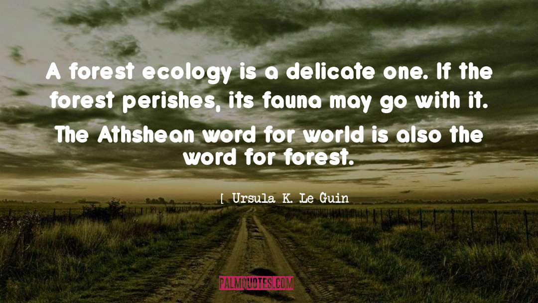 Forest Ecology quotes by Ursula K. Le Guin