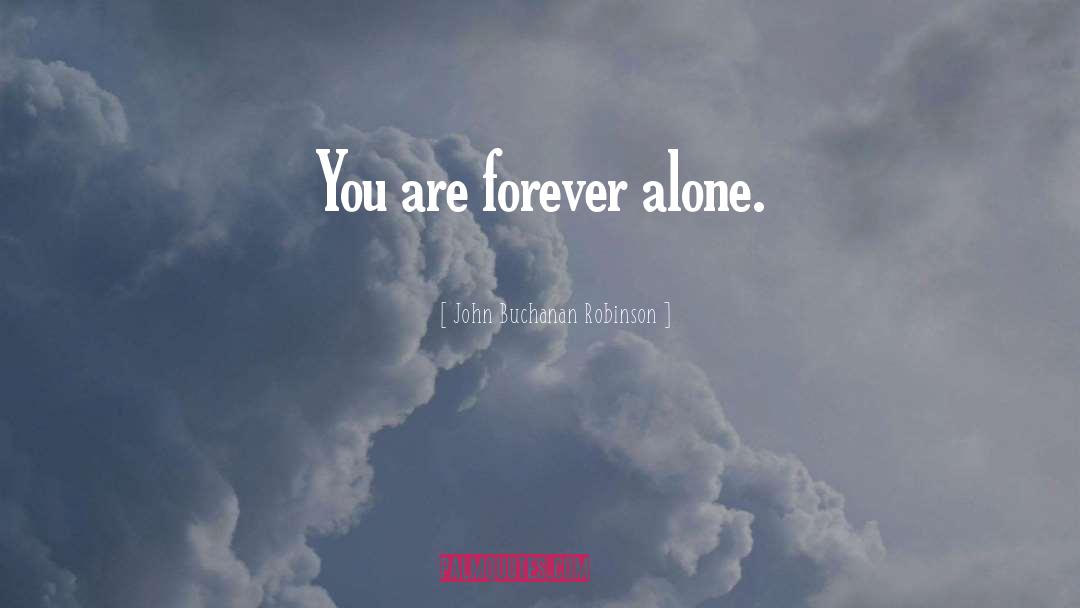 Forever Alone quotes by John Buchanan Robinson