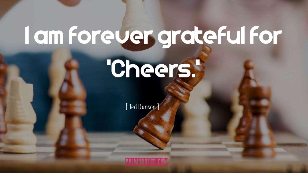 Forever Grateful quotes by Ted Danson