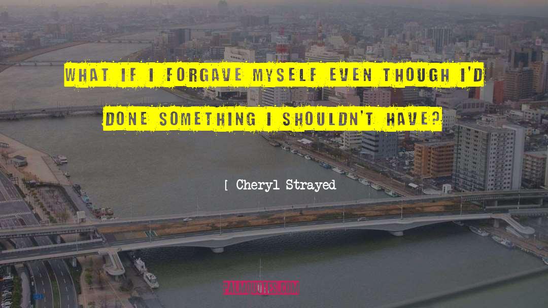 Forgave quotes by Cheryl Strayed