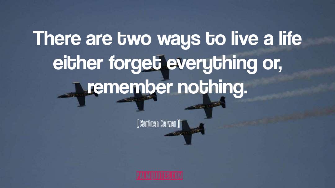 Forget Everything quotes by Santosh Kalwar