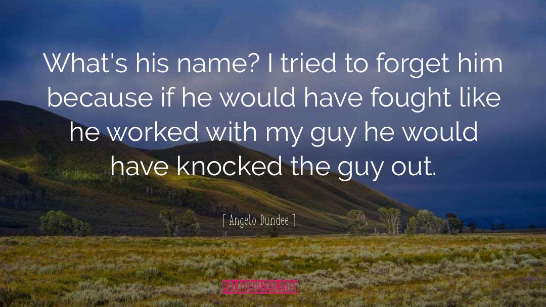 Forget Him quotes by Angelo Dundee