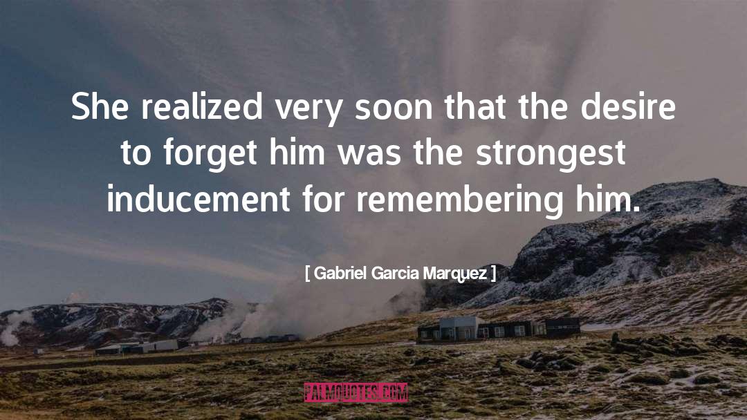 Forget Him quotes by Gabriel Garcia Marquez