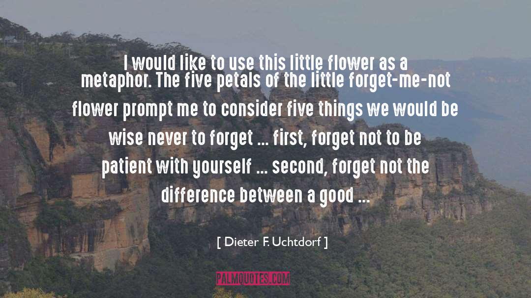 Forget Me Not quotes by Dieter F. Uchtdorf