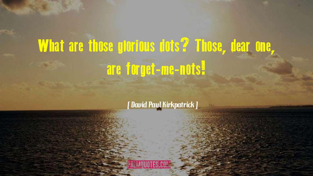 Forget Me quotes by David Paul Kirkpatrick