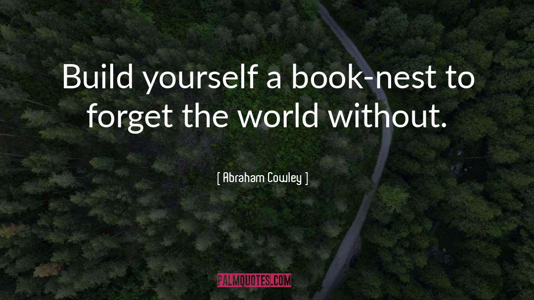 Forget The World quotes by Abraham Cowley