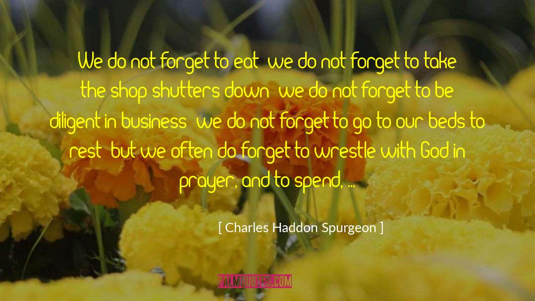 Forget To Eat quotes by Charles Haddon Spurgeon