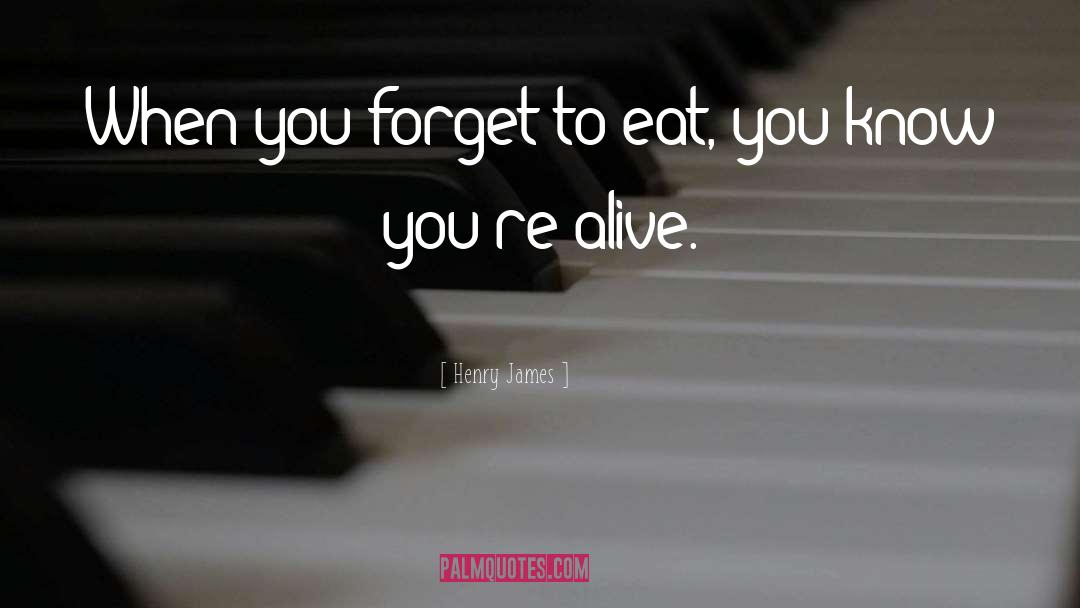 Forget To Eat quotes by Henry James