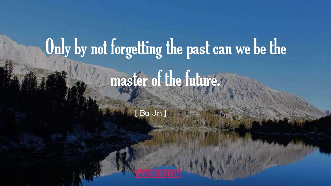 Forgetting The Past quotes by Ba Jin