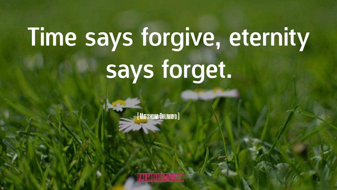 Forgive And Forget quotes by Matshona Dhliwayo