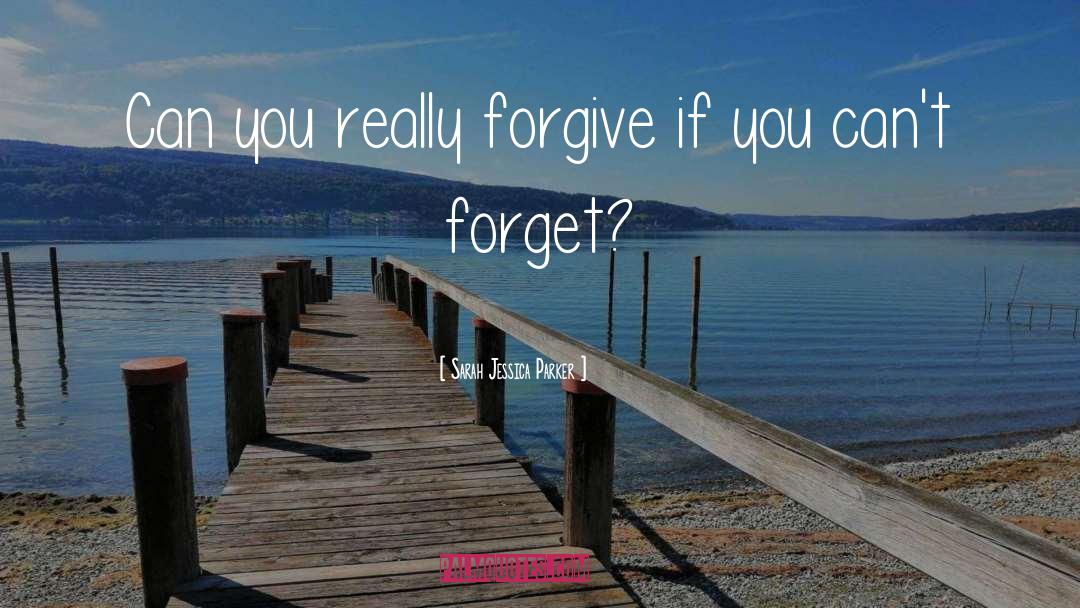 Forgive Forget quotes by Sarah Jessica Parker