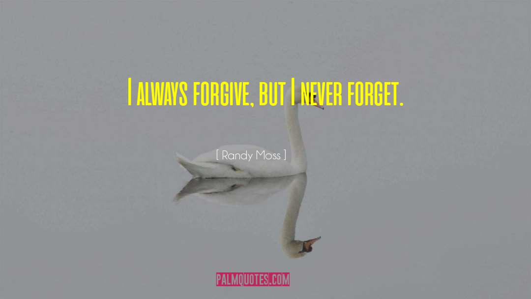 Forgive Forget quotes by Randy Moss