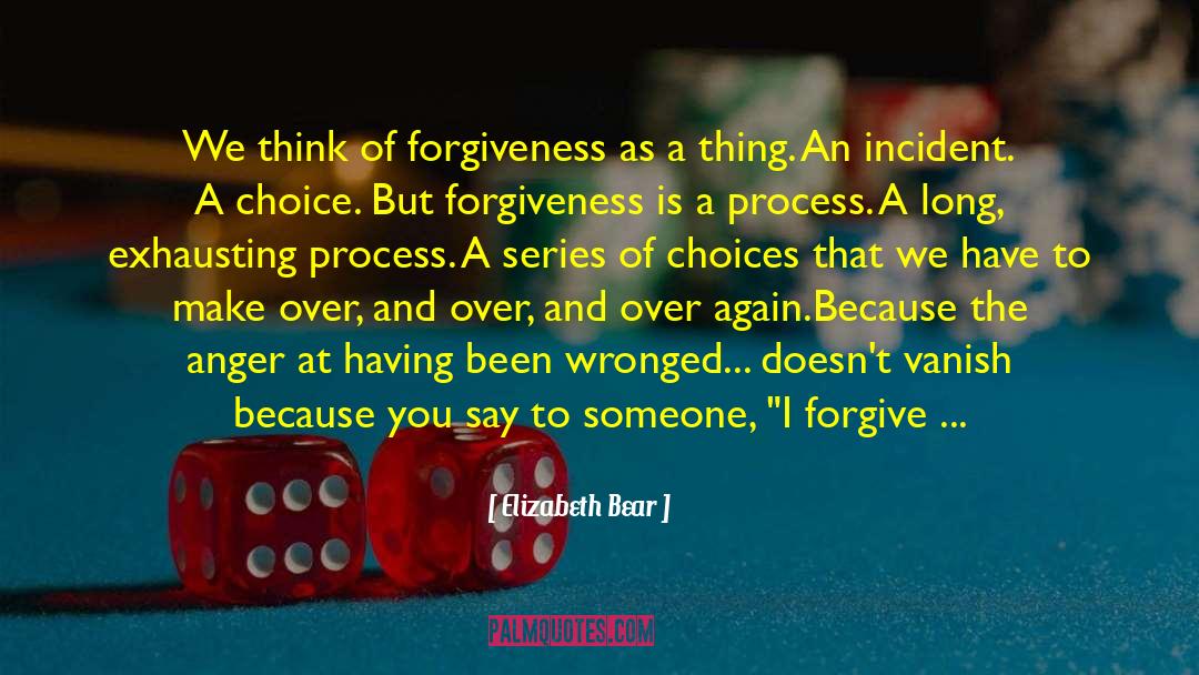 Forgive The Unforgivable quotes by Elizabeth Bear