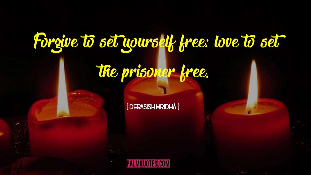 Forgive To Set Yourself Free quotes by Debasish Mridha