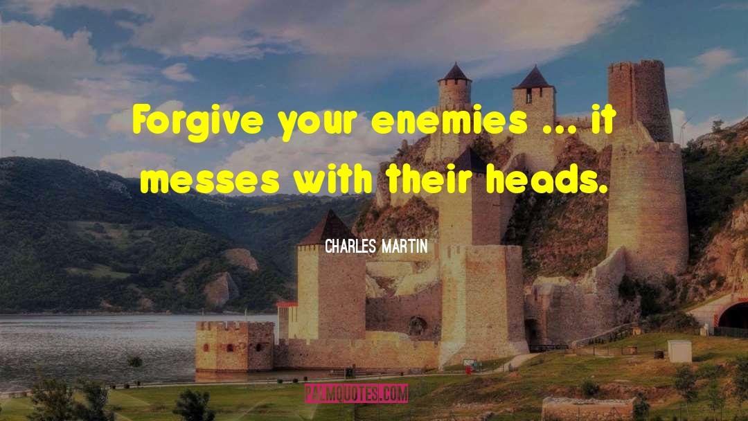 Forgive Your Enemies quotes by Charles Martin