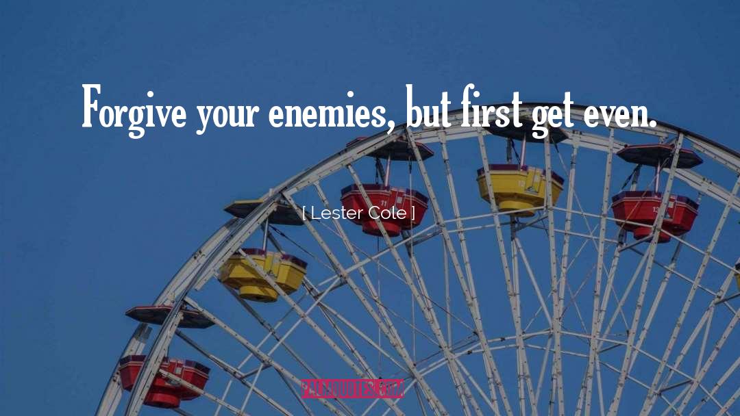 Forgive Your Enemies quotes by Lester Cole