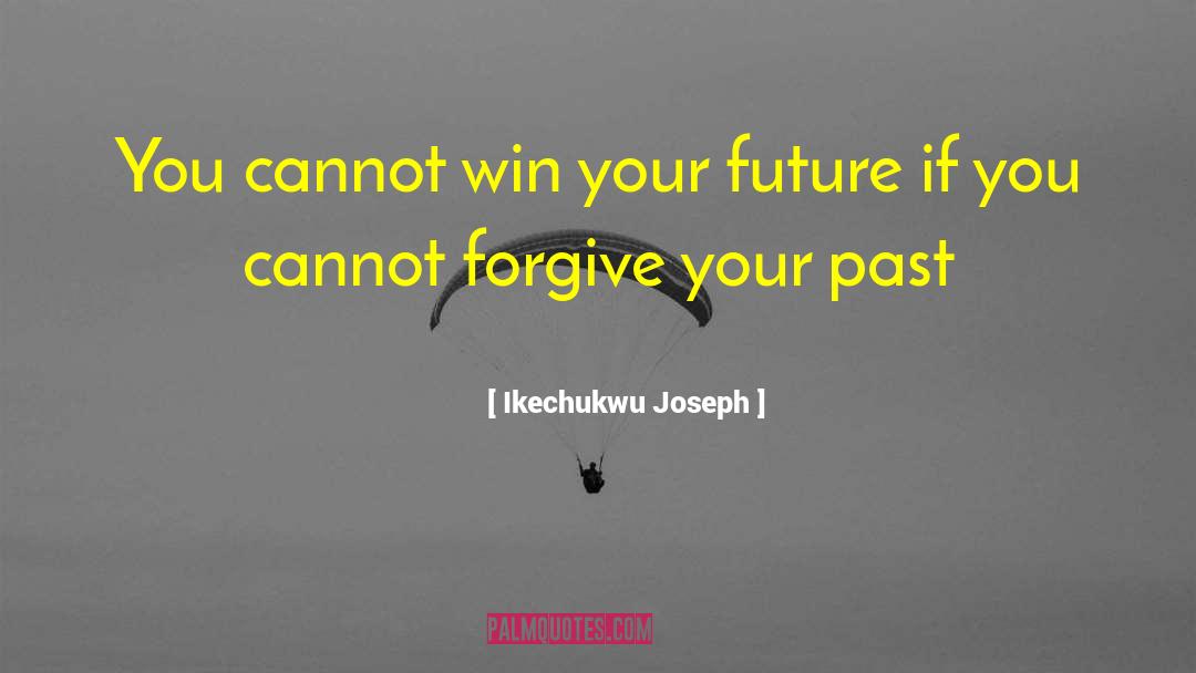 Forgive Your Past quotes by Ikechukwu Joseph