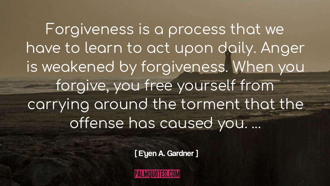 Forgiveness Freedom quotes by E'yen A. Gardner