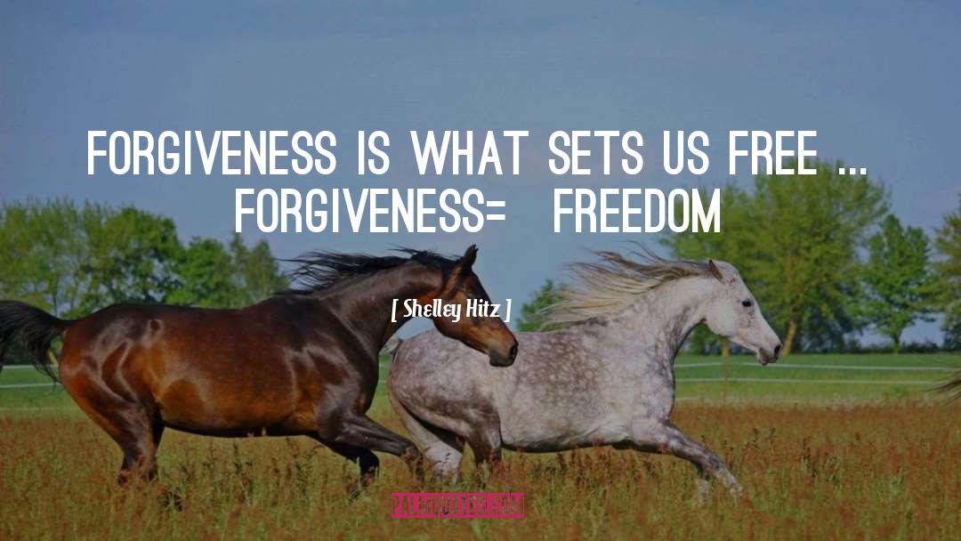 Forgiveness Freedom quotes by Shelley Hitz