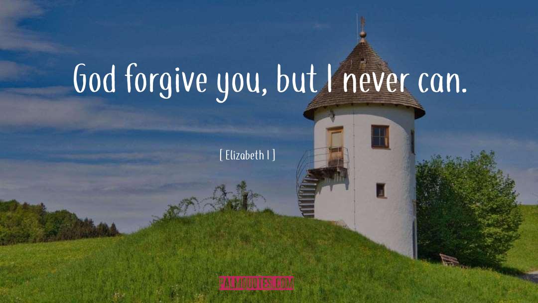 Forgiving God quotes by Elizabeth I
