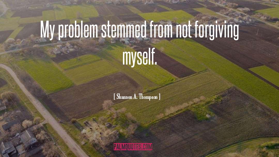 Forgiving Yourself quotes by Shannon A. Thompson