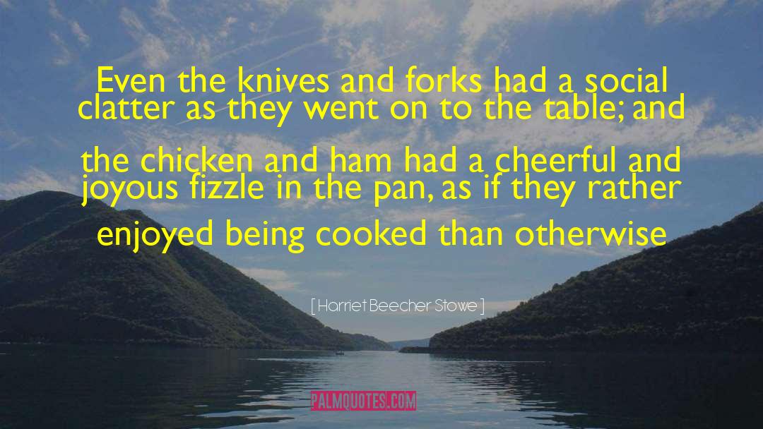 Forks And Spoons quotes by Harriet Beecher Stowe