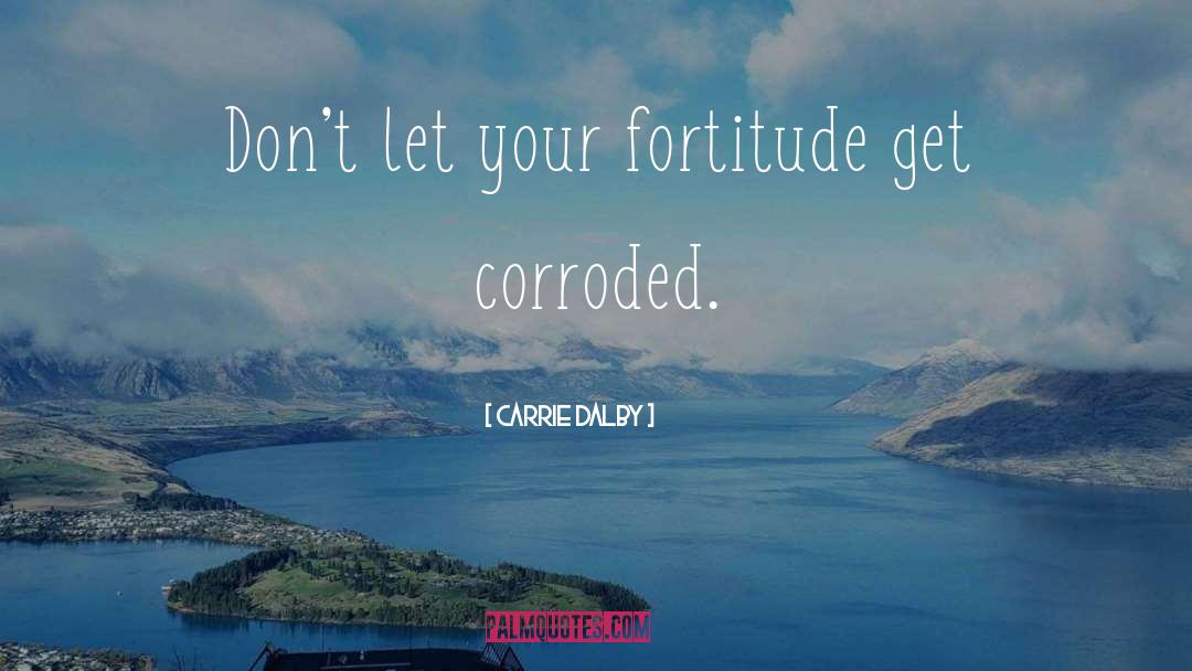 Fortitude quotes by Carrie Dalby