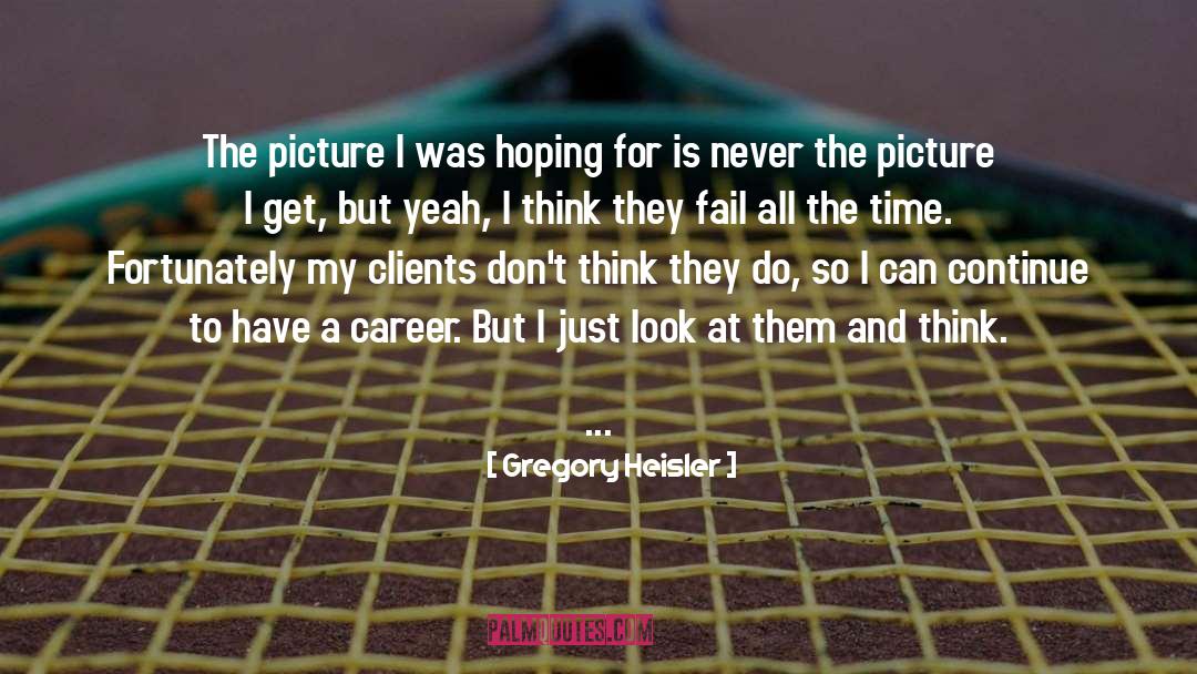 Fortunately quotes by Gregory Heisler