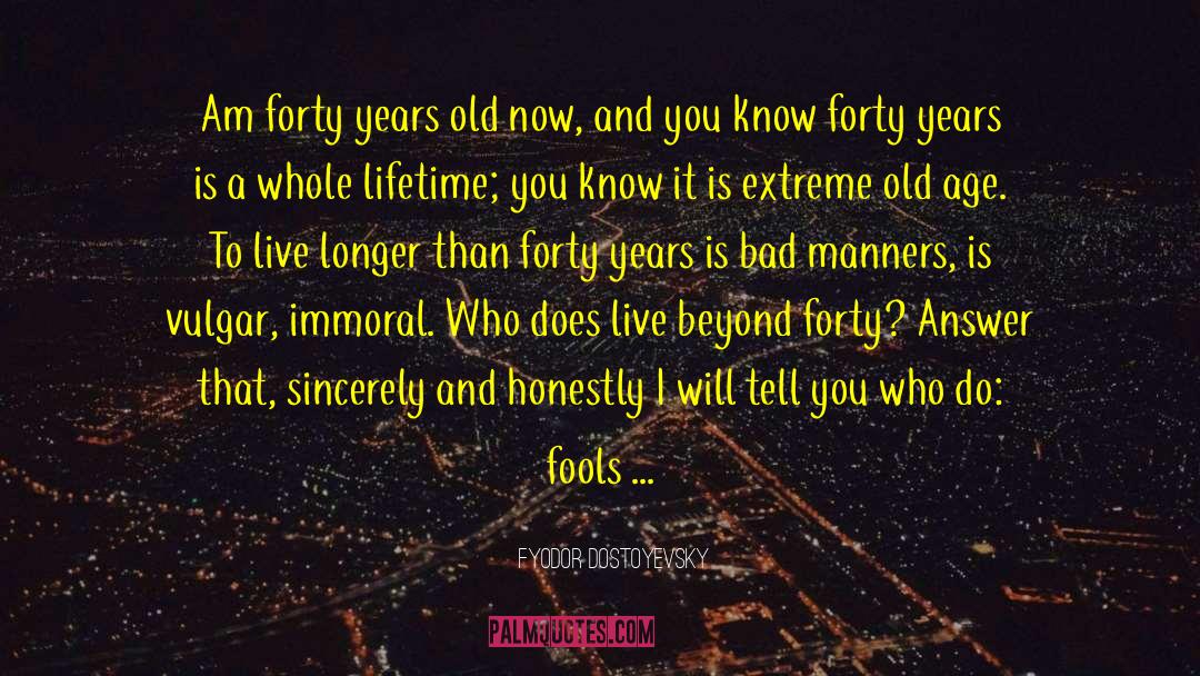Forty Years Old quotes by Fyodor Dostoyevsky