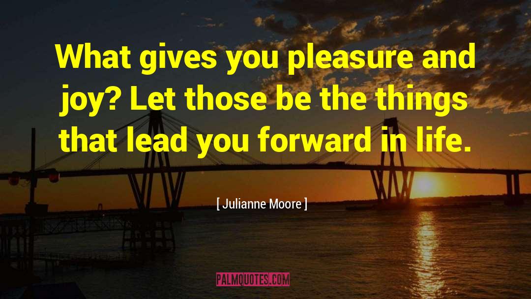 Forward In Life quotes by Julianne Moore