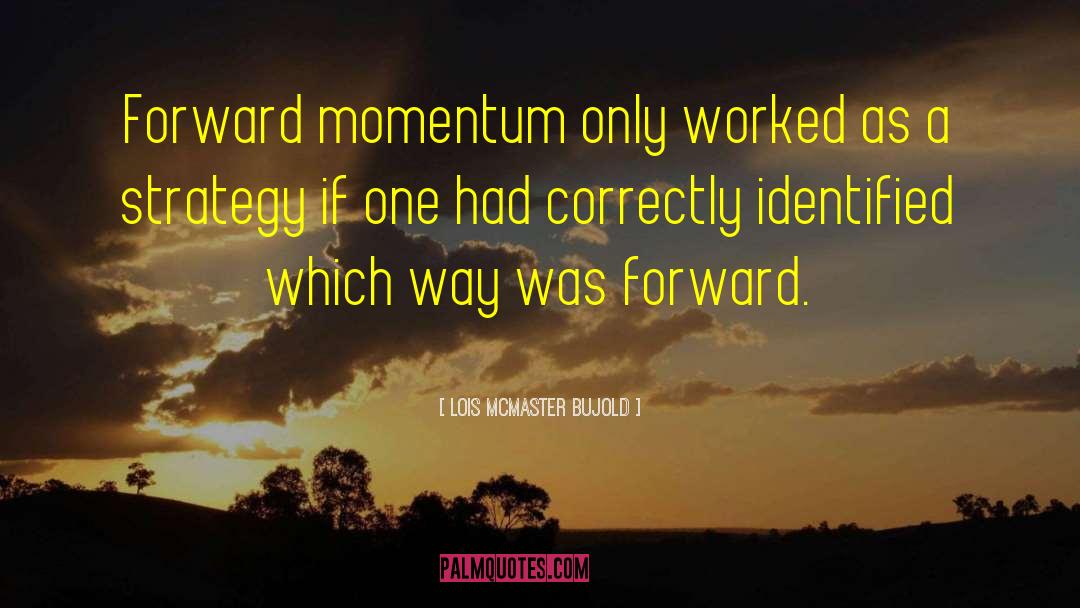 Forward Momentum quotes by Lois McMaster Bujold