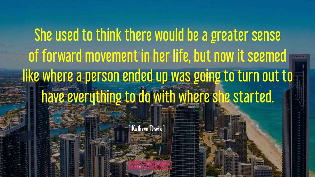 Forward Movement quotes by Kathryn Davis