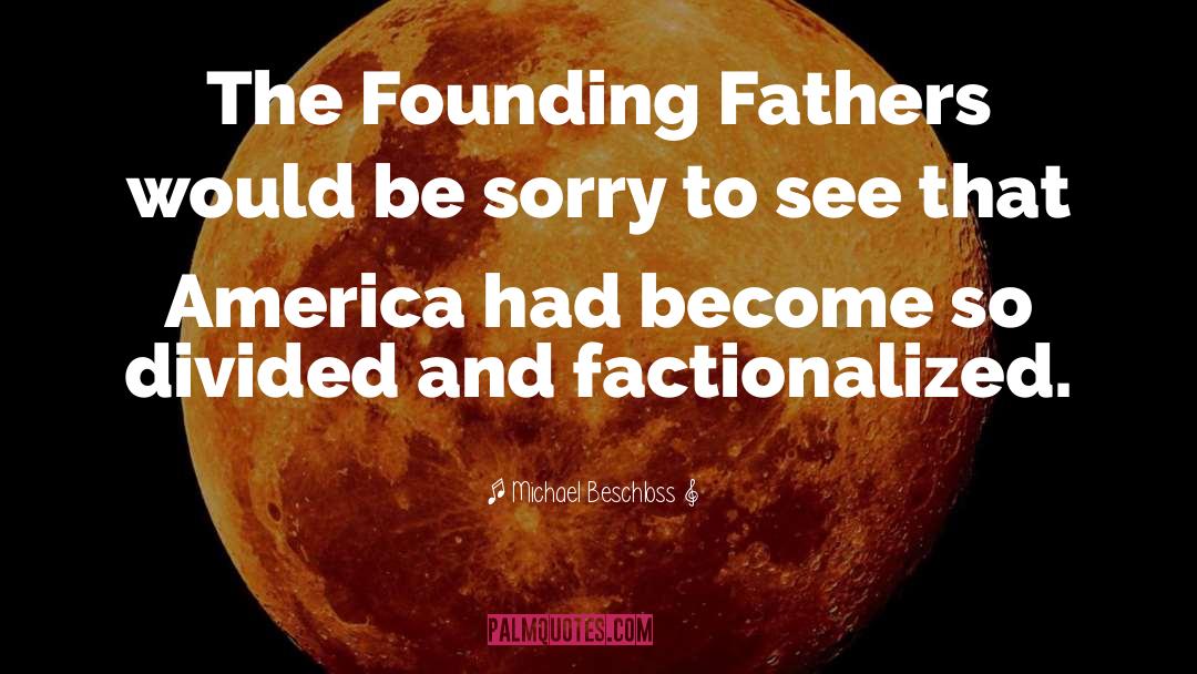 Founding Fathers quotes by Michael Beschloss