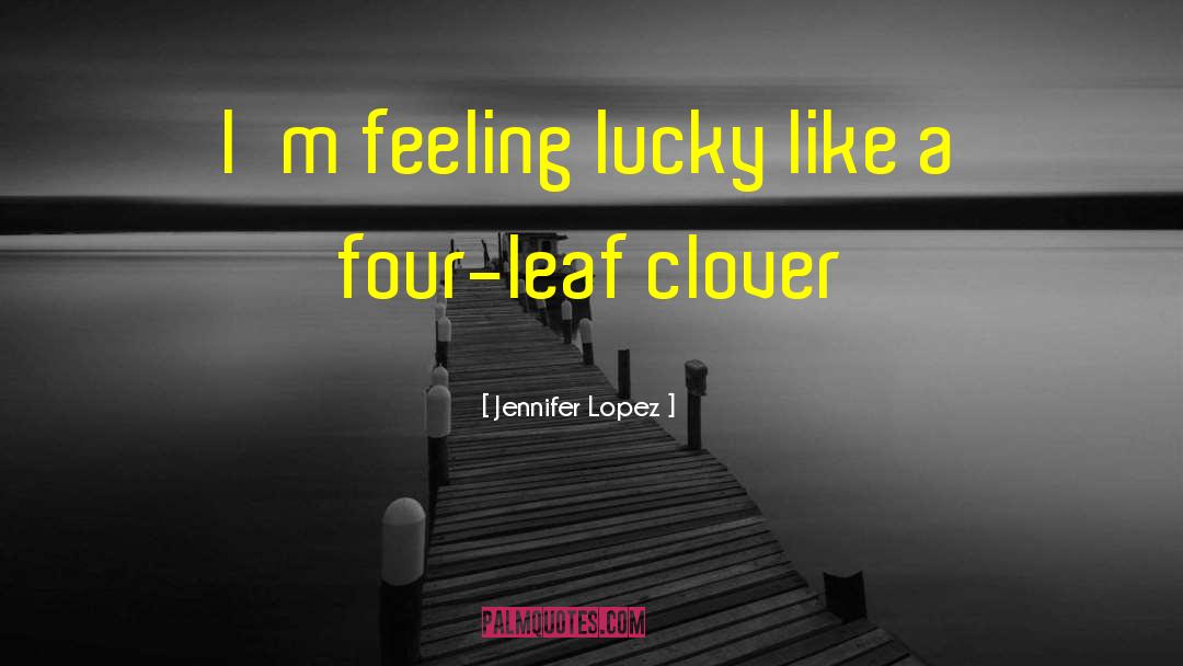 Four Leaf Clover quotes by Jennifer Lopez