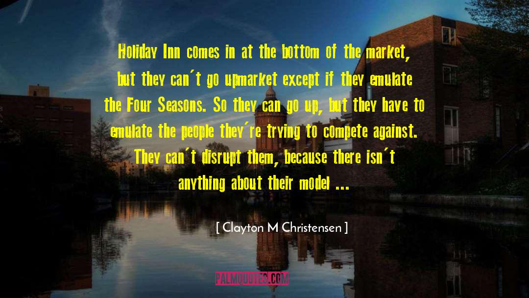 Four Seasons quotes by Clayton M Christensen